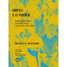 Orfeu E O Poder: O Movimento Negro No Rio De Janeiro E São Paulo (1945-1988) Orfeu E O Poder: O Movimento Negro No Rio De Janeiro E São Paulo (1945-1988)