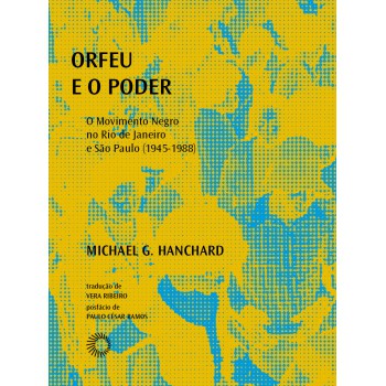 Orfeu E O Poder: O Movimento Negro No Rio De Janeiro E São Paulo (1945-1988)