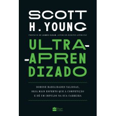 Ultra-aprendizado: Domine Habilidades Valiosas, Seja Mais Esperto Que A Competição E Dê Um Impulso Na Sua Carreira