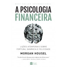 A Psicologia Financeira: Lições Atemporais Sobre Fortuna, Ganância E Felicidade