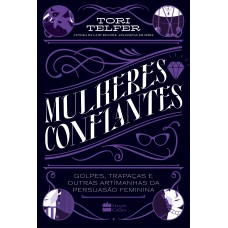 Mulheres Confiantes: Da Mesma Autora De Lady Killers - Golpes, Trapaças E Outras Artimanhas Da Persuasão Feminina