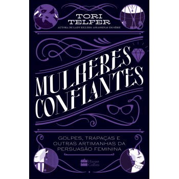 Mulheres Confiantes: Da Mesma Autora De Lady Killers - Golpes, Trapaças E Outras Artimanhas Da Persuasão Feminina