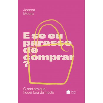 E Se Eu Parasse De Comprar?: O Ano Em Que Fiquei Fora Da Moda