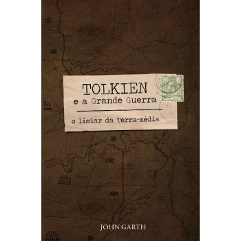 Tolkien E A Grande Guerra: O Limiar Da Terra-média