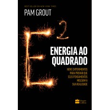 Energia Ao Quadrado: Nove Experimentos Para Provar Que Seus Pensamentos Moldam A Sua Realidade