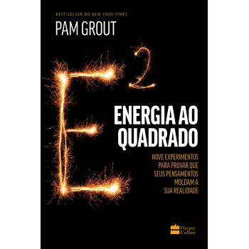 Energia Ao Quadrado: Nove Experimentos Para Provar Que Seus Pensamentos Moldam A Sua Realidade