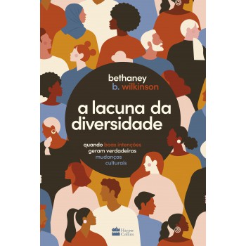 A Lacuna Da Diversidade: Quando Boas Intenções Geram Verdadeiras Mudanças Culturais