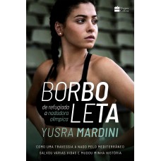 Borboleta: De Refugiada A Nadadora Olímpica - Como Uma Travessia A Nado Pelo Mediterrâneo Salvou Várias Vidas E Mudou Minha História