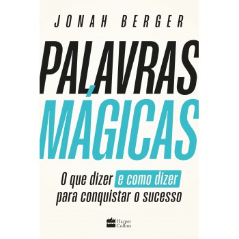 Palavras mágicas: O que dizer – e como dizer – para conquistar o sucesso