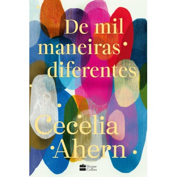 De Mil Maneiras Diferentes - Romance Inédito De Cecelia Ahern, Autora De 