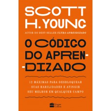 O Código Do Aprendizado: 12 Máximas Para Desbloquear Suas Habilidades E Atingir Seu Melhor Em Qualquer Campo