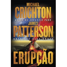 Erupção - James Patterson Se Junta Ao Autor De ?jurassic Park” Nesta Aventura Fulminante