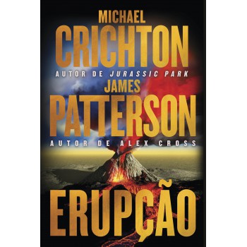 Erupção - James Patterson Se Junta Ao Autor De ?jurassic Park” Nesta Aventura Fulminante