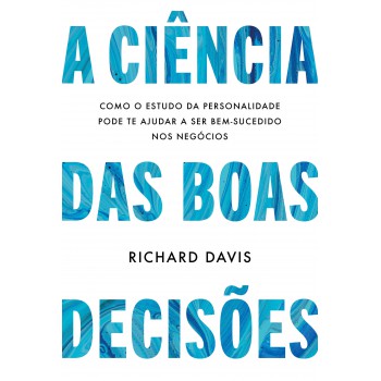 A Ciência Das Boas Decisões: Como O Estudo Da Personalidade Pode Te Ajudar A Ser Bem-sucedido Nos Negócios