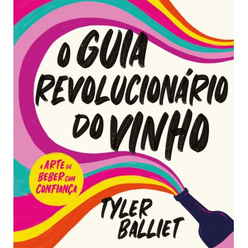 O Guia Revolucionário Do Vinho: A Arte De Beber Com Confiança