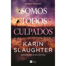 Somos Todos Culpados - Nova Série De Suspense Da Autora Best-seller Karin Slaughter