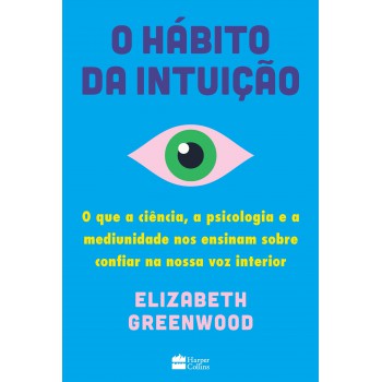 O Hábito Da Intuição: O Que A Ciência, A Psicologia E A Mediunidade Nos Ensinam Sobre Confiar Na Nossa Voz Interior