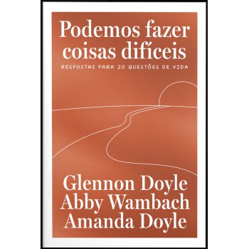 Podemos Fazer Coisas Difíceis: Respostas Para 20 Questões De Vida