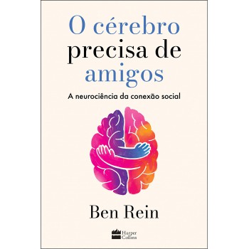 O Cérebro Precisa De Amigos: A Neurociência Da Conexão Social
