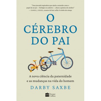 O Cérebro Do Pai: A Nova Ciência Da Paternidade E As Mudanças Na Vida Do Homem