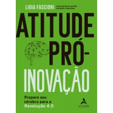 Atitude Pró-inovação: Prepare Seu Cérebro Para A Revolução 4.0