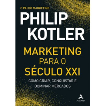 Marketing Para O Século Xxi: Como Criar, Conquistar E Dominar Mercados