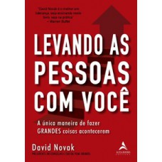 Levando As Pessoas Com Você: A única Maneira De Fazer Grandes Coisas Acontecerem