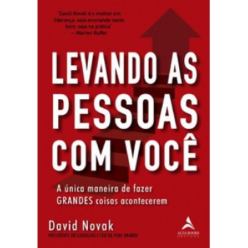 Levando As Pessoas Com Você: A única Maneira De Fazer Grandes Coisas Acontecerem