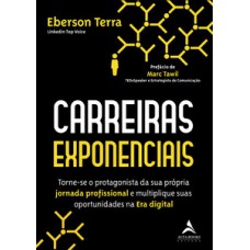 Carreiras Exponenciais: Torne-se O Protagonista Da Sua Própria Jornada Profissional E Multiplique Suas Oportunidades Na Era Digital