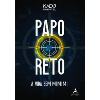 Papo Reto: A Vida Sem Mimimi