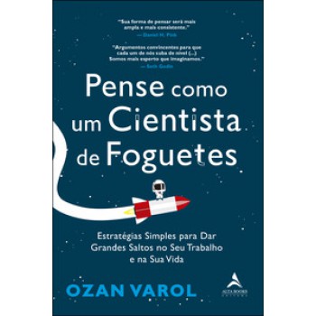 Pense Como Um Cientista De Foguetes: Estratégias Simples Para Dar Grandes Saltos No Seu Trabalho E Na Sua Vida