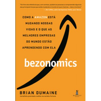 Bezonomics: Como A Amazon Está Mudando Nossas Vidas E O Que As Melhores Empresas Do Mundo Estão Aprendendo Com Ela