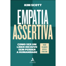 Empatia Assertiva: Como Ser Um Líder Incisivo Sem Perder A Humanidade