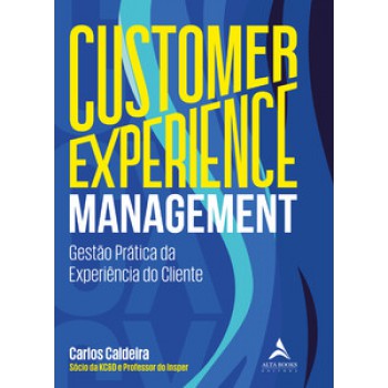 Customer Experience Management: Gestão Prática Da Experiência Do Cliente