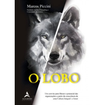 O Lobo: Um Convite Para Liberar O Potencial Das Organizações A Partir Da Consciência De Uma Cultura Integral: O Amor