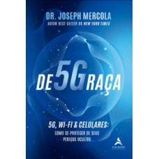 De5graça: 5g, Wi-fi & Celulares: Como Se Proteger De Seus Perigos Ocultos