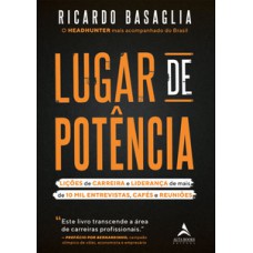 Lugar De Potência: Lições De Carreira E Liderança De Mais De 10 Mil Entrevistas, Cafés E Reuniões