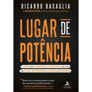 Lugar De Potência: Lições De Carreira E Liderança De Mais De 10 Mil Entrevistas, Cafés E Reuniões