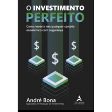 O Investimento Perfeito: Como Investir Em Qualquer Cenário Econômico Com Segurança