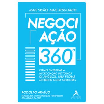 Negociação 360°: Como Enxergar A Negociação De Todos ângulos, Para Fechar Acordos Ainda Melhores