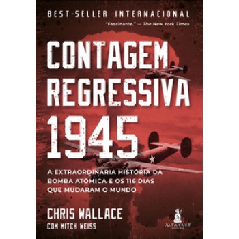 Contagem Regressiva 1945: A Extraordinária História Da Bomba Atômica E Os 116 Dias Que Mudaram O Mundo