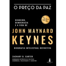 O Preço Da Paz: Dinheiro, Democracia E A Vida De John Maynard Keynes - Biografia Intelectual Definitiva