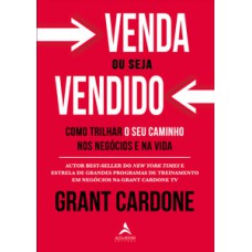 Venda Ou Seja Vendido: Como Trilhar O Seu Caminho Nos Negócios E Na Vida