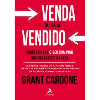 Venda Ou Seja Vendido: Como Trilhar O Seu Caminho Nos Negócios E Na Vida