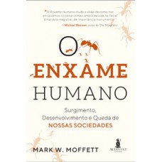 O Enxame Humano: Surgimento, Desenvolvimento E Queda De Nossas Sociedades