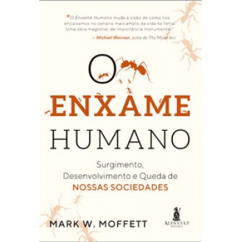 O Enxame Humano: Surgimento, Desenvolvimento E Queda De Nossas Sociedades