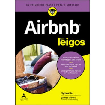 Airbnb Para Leigos: Entre No Mundo Das Hospedagens Pelo Airbnb, Aprenda A Lucrar Com Ou Sem Um Imóvel, Crie Experiências Incríveis Para Os Hóspedes.