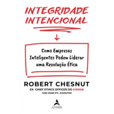 Integridade Intencional: Como Empresas Inteligentes Podem Liderar Uma Revolução ética