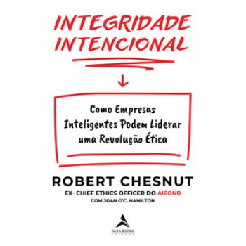 Integridade Intencional: Como Empresas Inteligentes Podem Liderar Uma Revolução ética