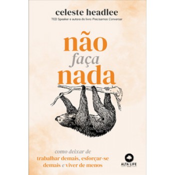 Não Faça Nada: Como Deixar De Trabalhar Demais, Esoforçar-se Demais E Viver De Menos